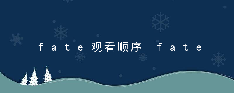 fate观看顺序 fate观看顺序是什么